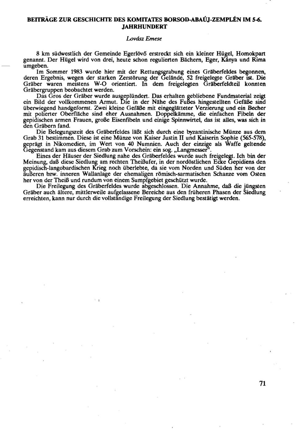 Im Sommer 1983 wurde hier mit der Rettungsgrabung eines Gräberfeldes begonnen, deren Ergebnis, wegen der starken Zerstörung der Gelände, 52 freigelegte Gräber ist.