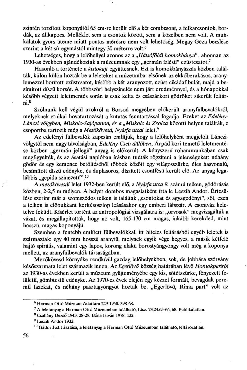 6 Lehetséges, hogy a lelőhellyel azonos az a Hátsóföldi homokbánya"', ahonnan az 1930-as években ajándékoztak a múzeumnak egy germán ízlésű" ezüstcsatot. 7 Hasonló a története a kistokaji együttesnek.