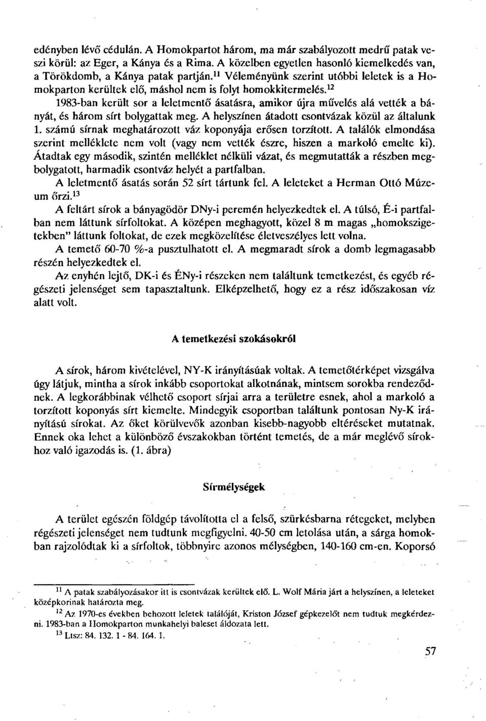 12 1983-ban került sor a leletmentő ásatásra, amikor újra művelés alá vették a bányát, és három sírt bolygattak meg. A helyszínen átadott csontvázak közül az általunk 1.