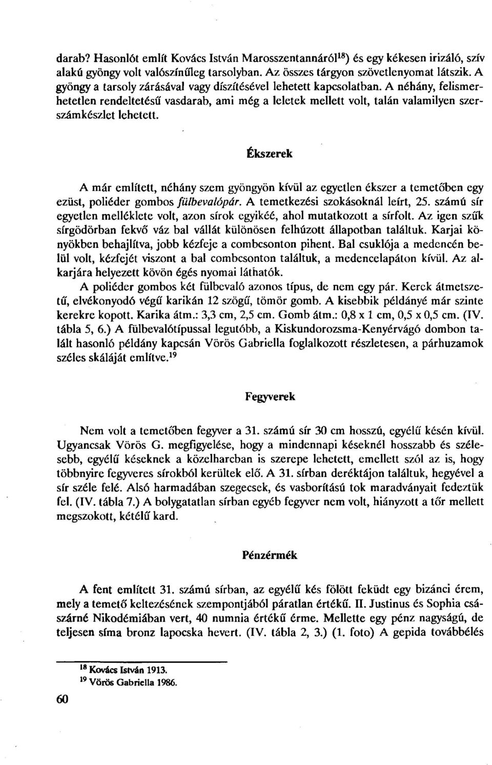 Ékszerek A már említett, néhány szem gyöngyön kívül az egyetlen ékszer a temetőben egy ezüst, poliéder gombos fölbevalópár. A temetkezési szokásoknál leírt, 25.
