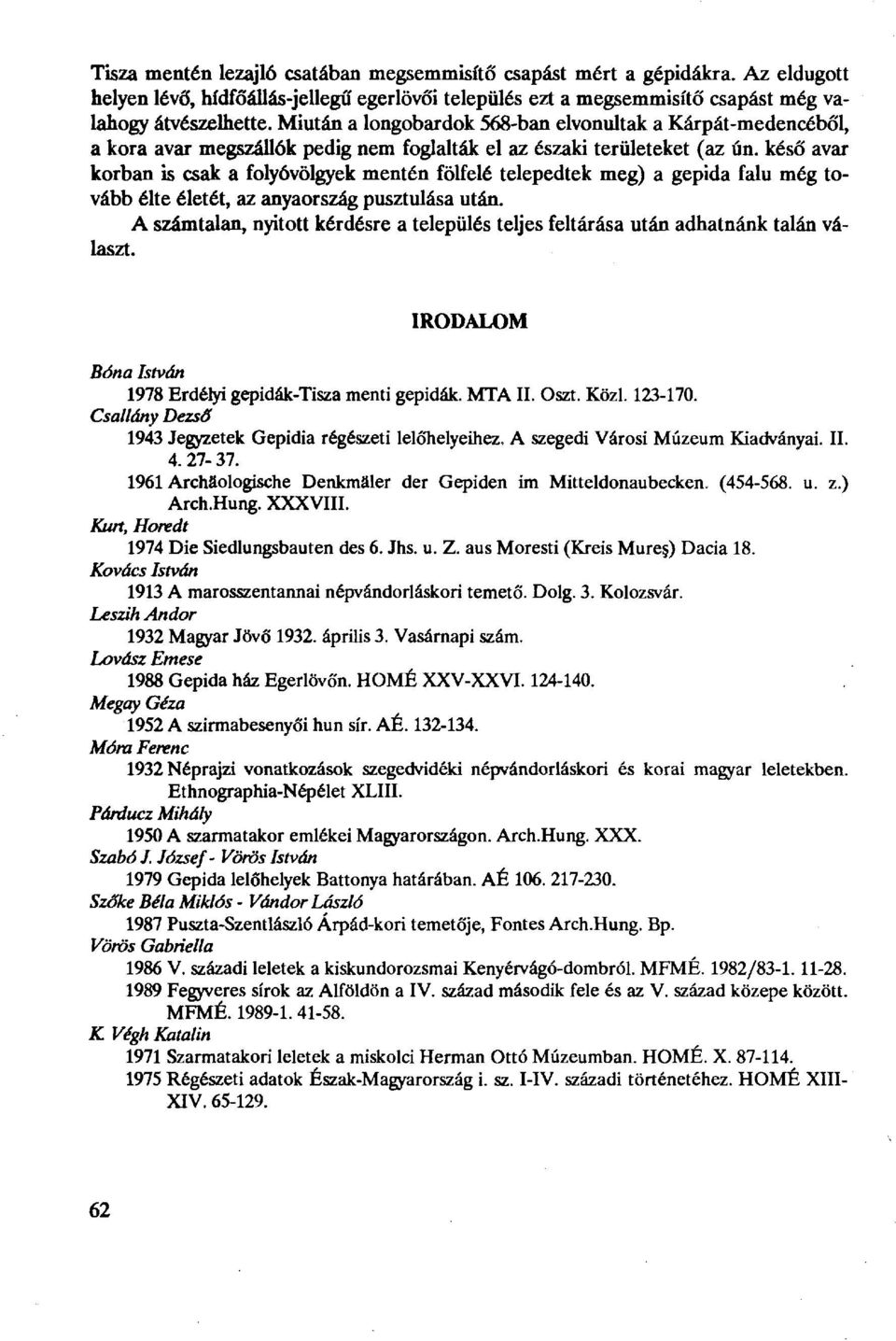 késő avar korban is csak a folyóvölgyek mentén fölfelé telepedtek meg) a gepida falu még tovább élte életét, az anyaország pusztulása után.