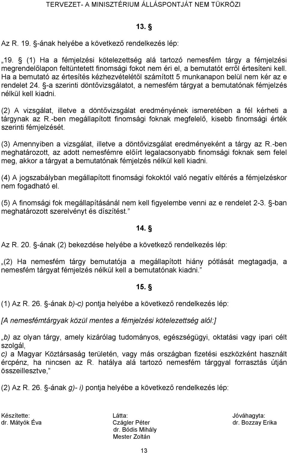 Ha a bemutató az értesítés kézhezvételétől számított 5 munkanapon belül nem kér az e rendelet 24. -a szerinti döntővizsgálatot, a nemesfém tárgyat a bemutatónak fémjelzés nélkül kell kiadni.