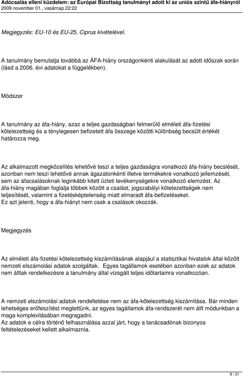 Az alkalmazott megközelítés lehetővé teszi a teljes gazdaságra vonatkozó áfa-hiány becslését, azonban nem teszi lehetővé annak ágazatonkénti illetve termékekre vonatkozó jellemzését, sem az