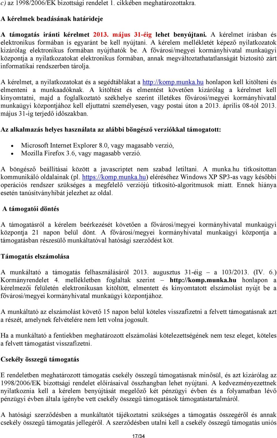 A fővárosi/megyei kormányhivatal munkaügyi központja a nyilatkozatokat elektronikus formában, annak megváltoztathatatlanságát biztosító zárt informatikai rendszerben tárolja.