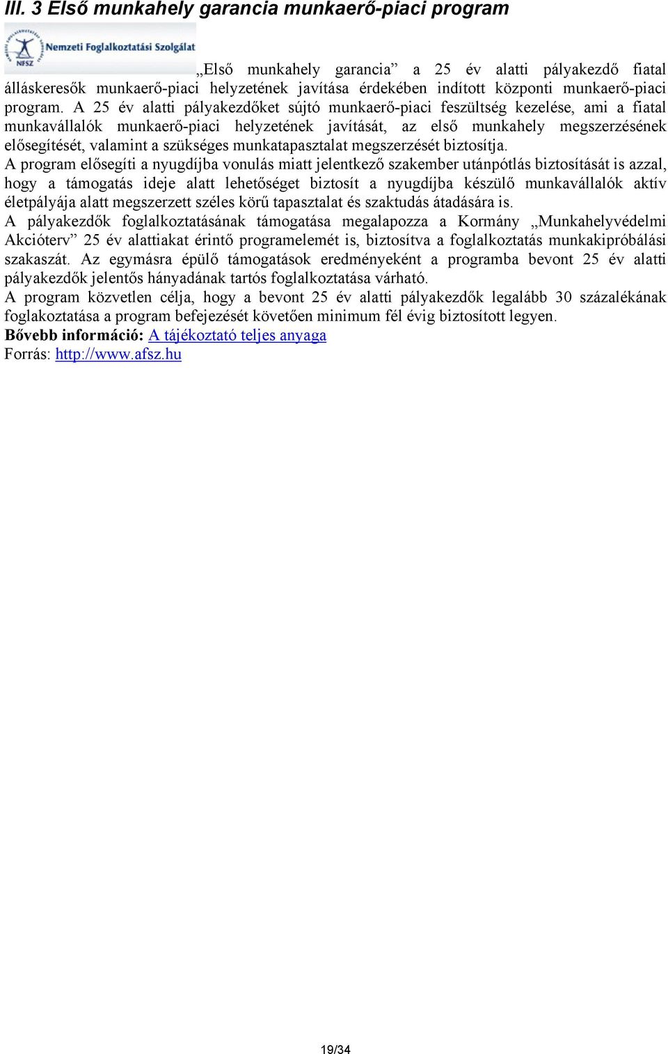 A 25 év alatti pályakezdőket sújtó munkaerő-piaci feszültség kezelése, ami a fiatal munkavállalók munkaerő-piaci helyzetének javítását, az első munkahely megszerzésének elősegítését, valamint a