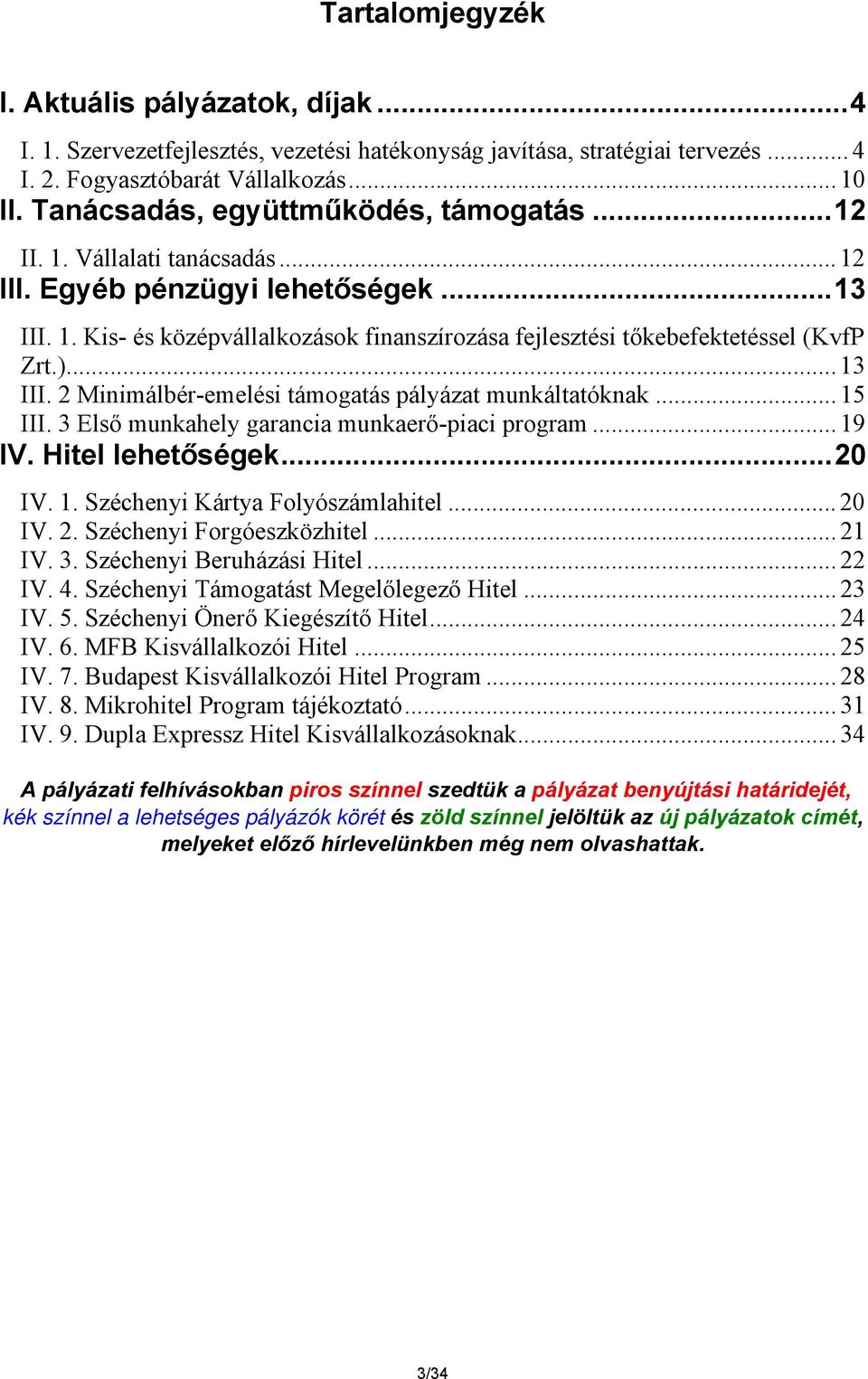 )...13 III. 2 Minimálbér-emelési támogatás pályázat munkáltatóknak... 15 III. 3 Első munkahely garancia munkaerő-piaci program... 19 IV. Hitel lehetőségek...20 IV. 1. Széchenyi Kártya Folyószámlahitel.