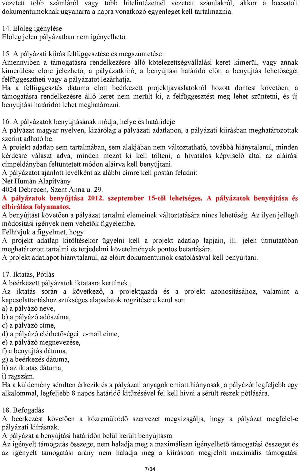 A pályázati kiírás felfüggesztése és megszüntetése: Amennyiben a támogatásra rendelkezésre álló kötelezettségvállalási keret kimerül, vagy annak kimerülése előre jelezhető, a pályázatkiíró, a