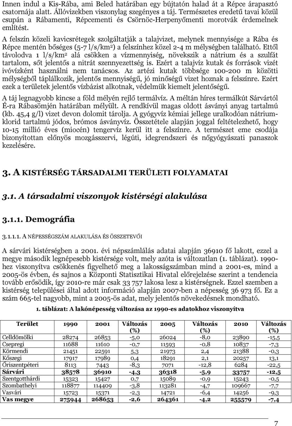 A felszín közeli kavicsrétegek szolgáltatják a talajvizet, melynek mennyisége a Rába és Répce mentén bőséges (5-7 l/s/km 2 ) a felszínhez közel 2-4 m mélységben található.