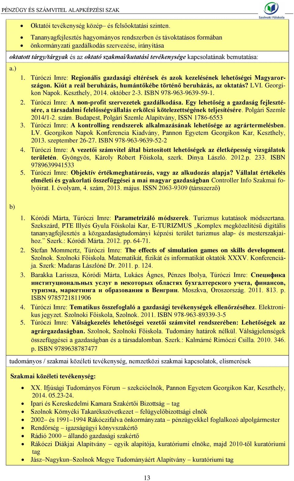 bemutatása: a.) 1. Túróczi Imre: Regionális gazdasági eltérések és azok kezelésének lehetőségei Magyarországon. Kiút a reál beruházás, humántőkébe történő beruházás, az oktatás? LVI. Georgikon Napok.