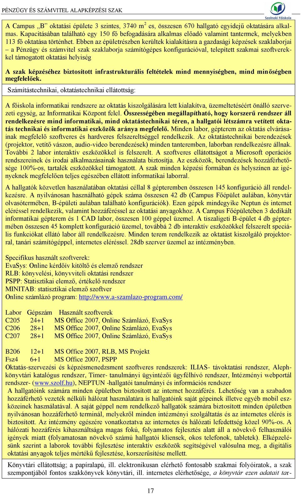 Ebben az épületrészben kerültek kialakításra a gazdasági képzések szaklaborjai a Pénzügy és számvitel szak szaklaborja számítógépes konfigurációval, telepített szakmai szoftverekkel támogatott