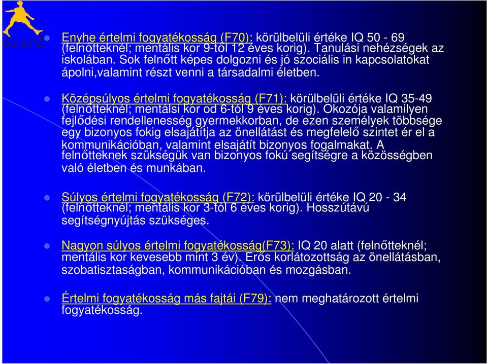 Középsúlyos értelmi fogyatékosság (F71): körülbelüli értéke IQ 35-49 (felnőtteknél; mentálsi kor od 6-tól 9 éves korig).