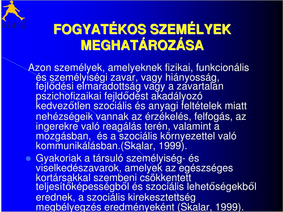 reagálás terén, valamint a mozgásban, és a szociális környezettel való kommunikálásban.(skalar, 1999).