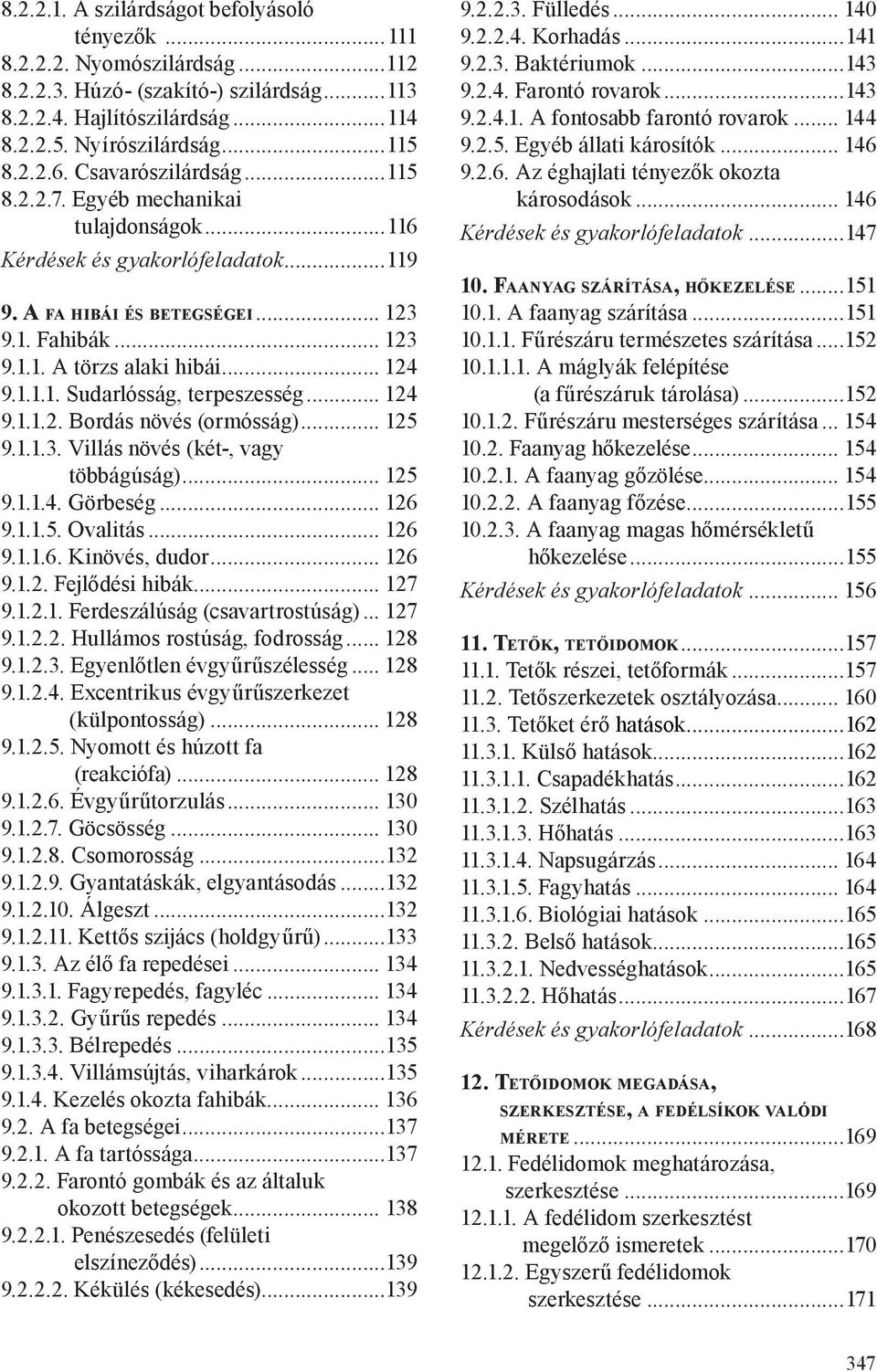 .. 124 9.1.1.1. Sudarlósság, terpeszesség... 124 9.1.1.2. Bordás növés (ormósság)... 125 9.1.1.3. Villás növés (két-, vagy többágúság)... 125 9.1.1.4. Görbeség... 126 9.1.1.5. Ovalitás... 126 9.1.1.6. Kinövés, dudor.