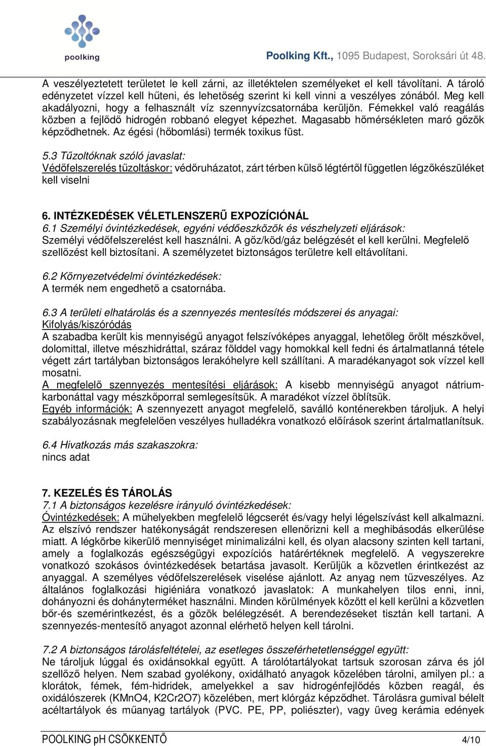 Az égési (hőbomlási) termék toxikus füst. 5.3 Tűzoltóknak szóló javaslat: Védőfelszerelés tűzoltáskor: védőruházatot, zárt térben külső légtértől független légzőkészüléket kell viselni 6.