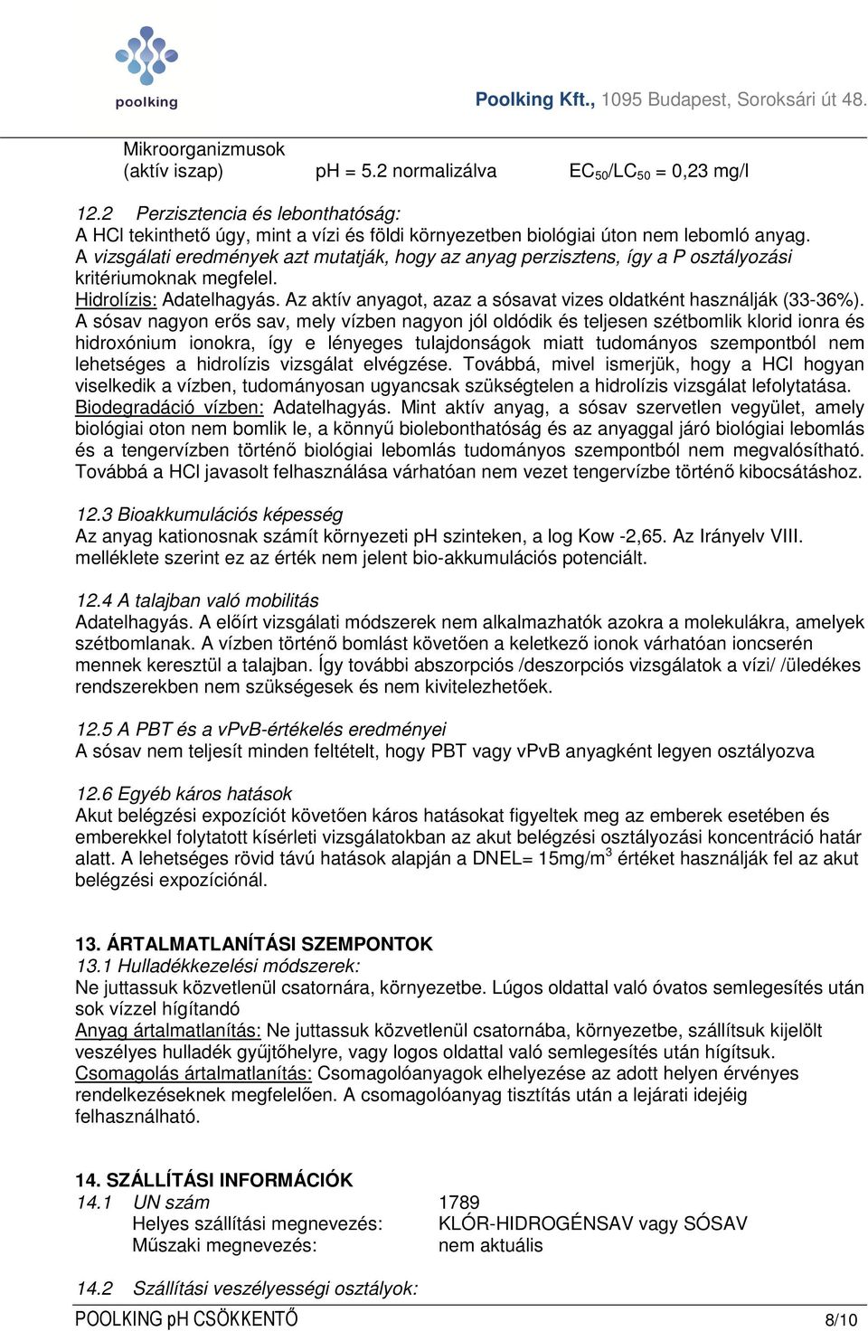 A vizsgálati eredmények azt mutatják, hogy az anyag perzisztens, így a P osztályozási kritériumoknak megfelel. Hidrolízis: Adatelhagyás.