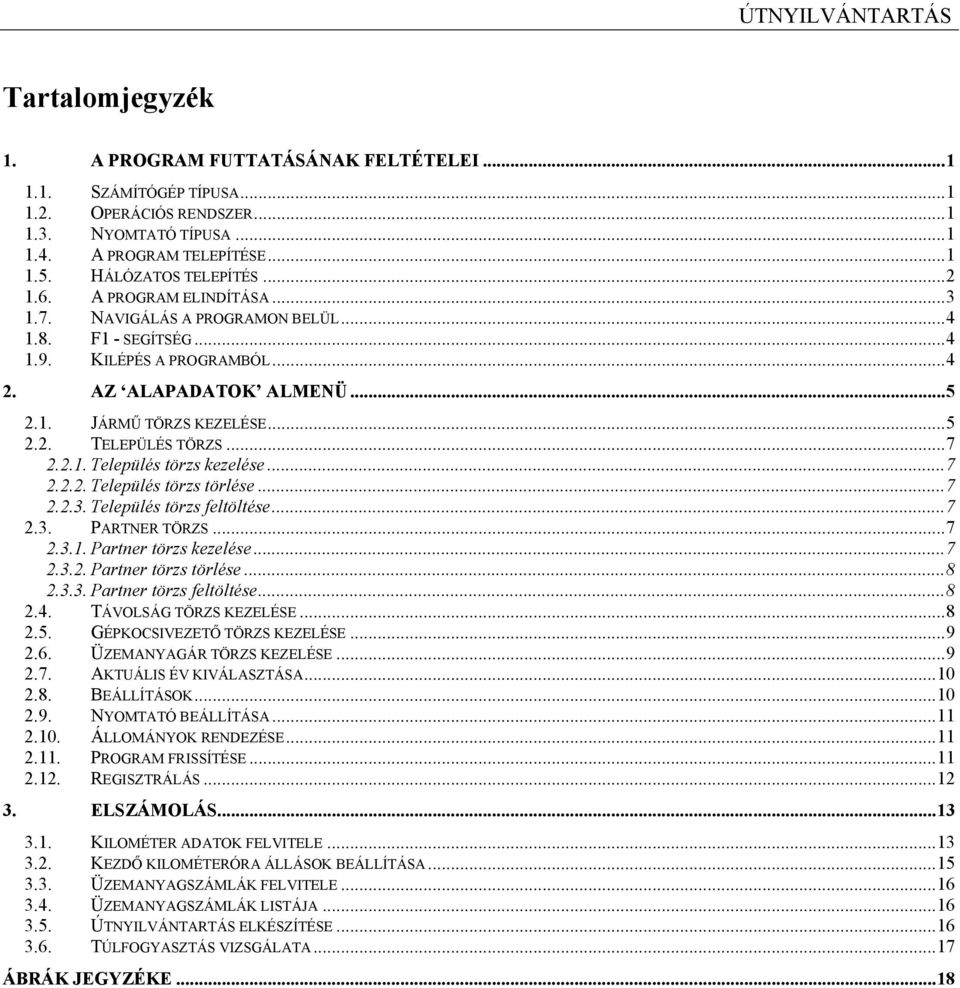 ..5 2.2. TELEPÜLÉS TÖRZS...7 2.2.1. Település törzs kezelése...7 2.2.2. Település törzs törlése...7 2.2.3. Település törzs feltöltése...7 2.3. PARTNER TÖRZS...7 2.3.1. Partner törzs kezelése...7 2.3.2. Partner törzs törlése.