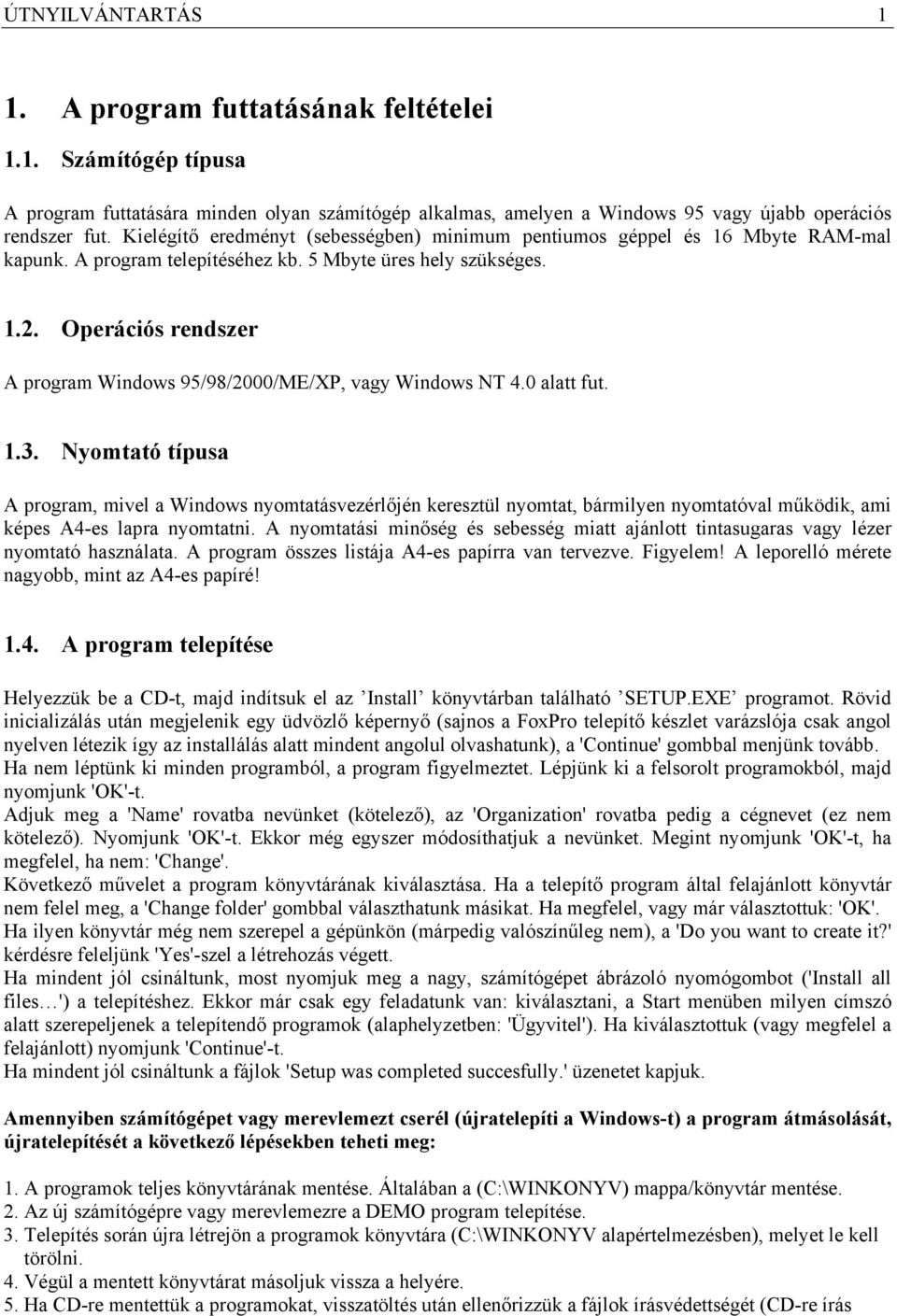 Operációs rendszer A program Windows 95/98/2000/ME/XP, vagy Windows NT 4.0 alatt fut. 1.3.