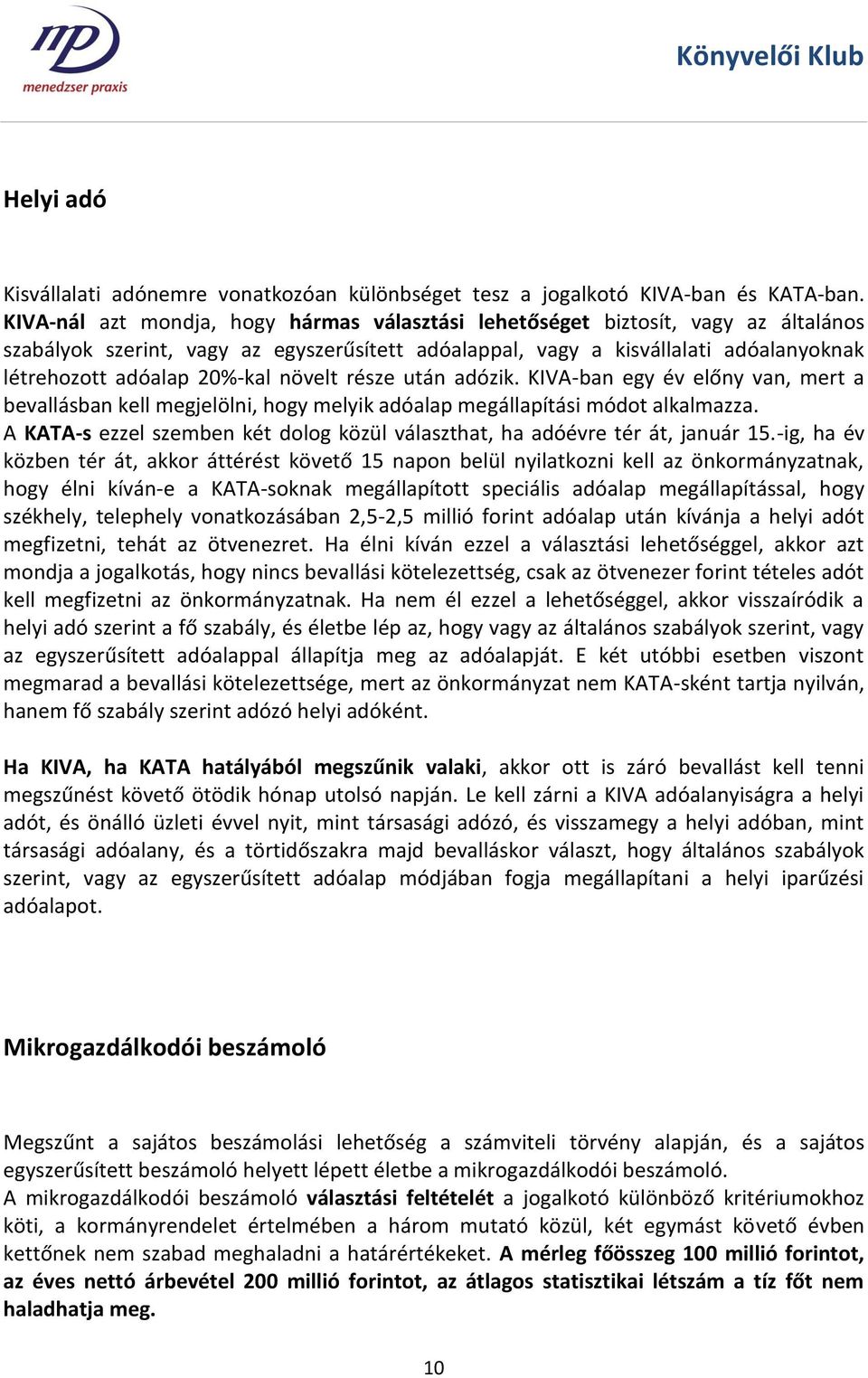 növelt része után adózik. KIVA-ban egy év előny van, mert a bevallásban kell megjelölni, hogy melyik adóalap megállapítási módot alkalmazza.