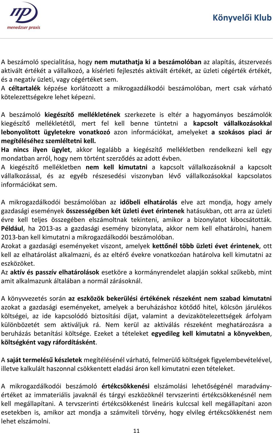 A beszámoló kiegészítő mellékletének szerkezete is eltér a hagyományos beszámolók kiegészítő mellékletétől, mert fel kell benne tüntetni a kapcsolt vállalkozásokkal lebonyolított ügyletekre vonatkozó