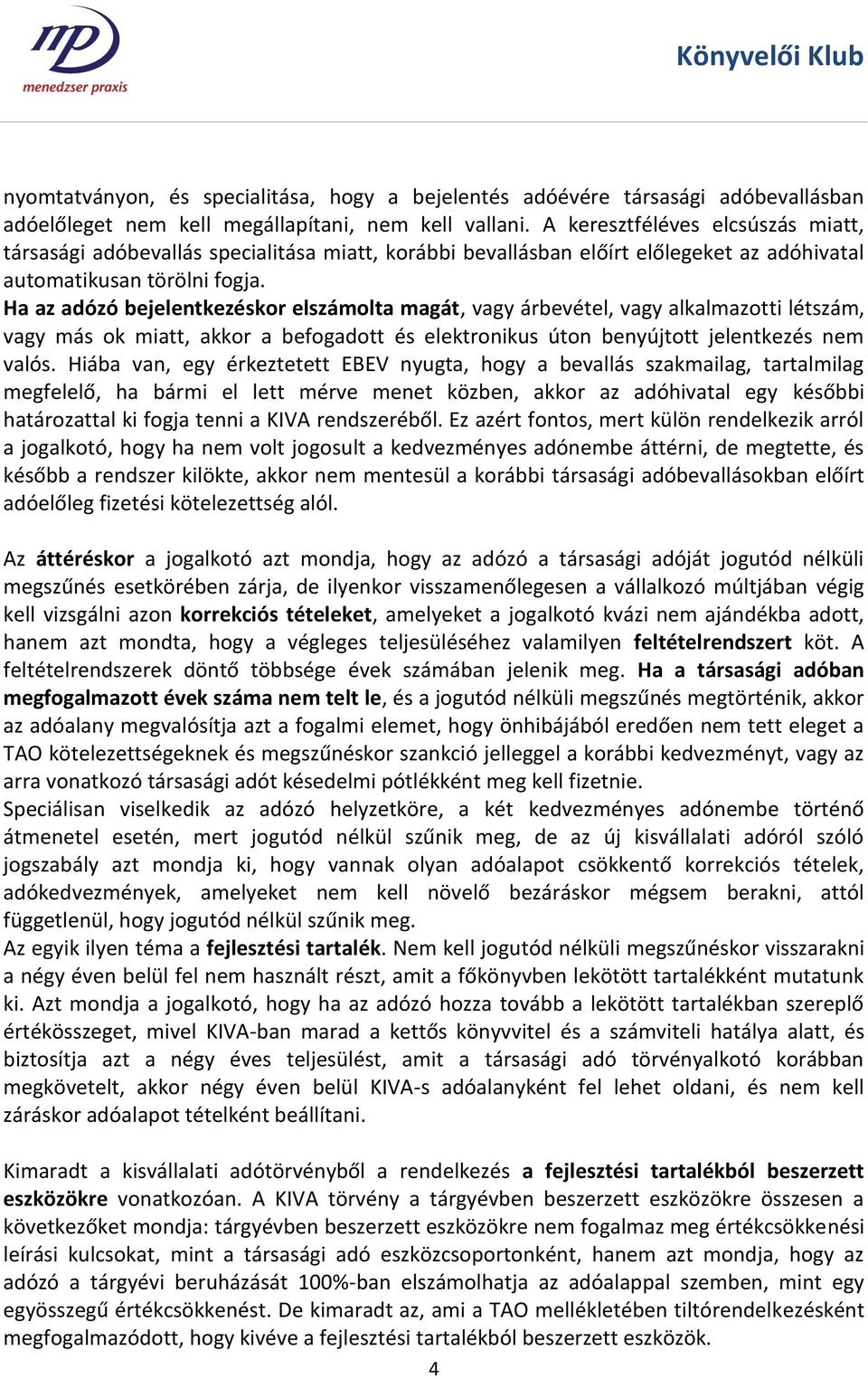 Ha az adózó bejelentkezéskor elszámolta magát, vagy árbevétel, vagy alkalmazotti létszám, vagy más ok miatt, akkor a befogadott és elektronikus úton benyújtott jelentkezés nem valós.