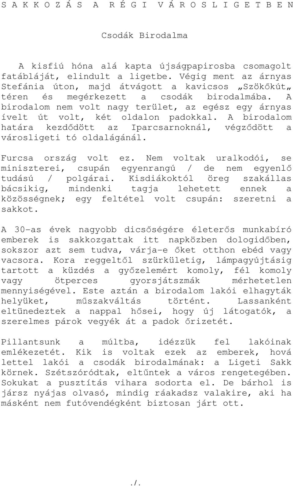 A birodalom nem volt nagy terület, az egész egy árnyas ívelt út volt, két oldalon padokkal. A birodalom határa kezdődött az Iparcsarnoknál, végződött a városligeti tó oldalágánál.