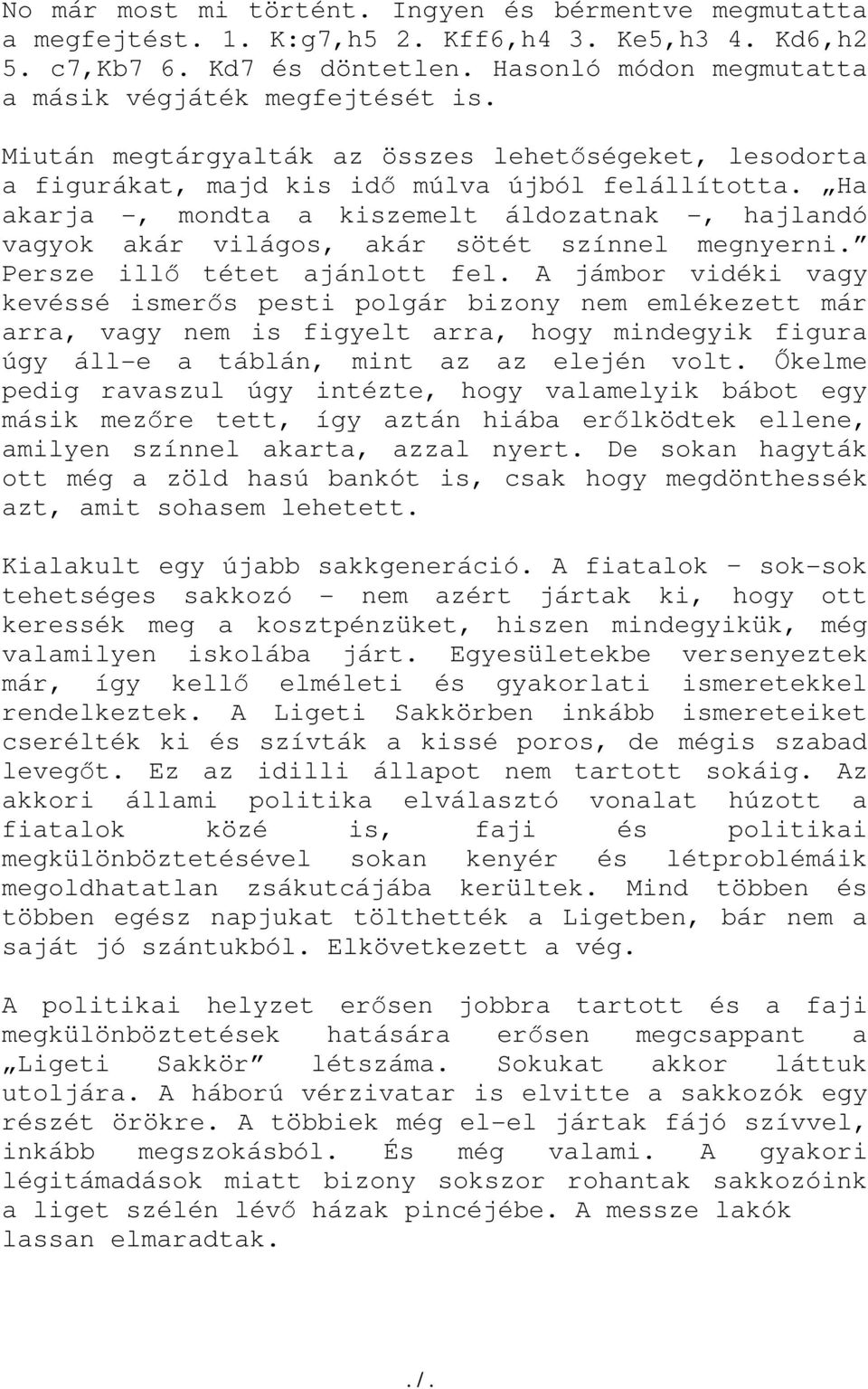 Ha akarja -, mondta a kiszemelt áldozatnak -, hajlandó vagyok akár világos, akár sötét színnel megnyerni. Persze illő tétet ajánlott fel.