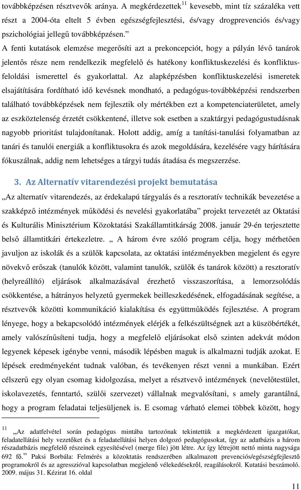 A fenti kutatások elemzése megerősíti azt a prekoncepciót, hogy a pályán lévő tanárok jelentős része nem rendelkezik megfelelő és hatékony konfliktuskezelési és konfliktusfeloldási ismerettel és