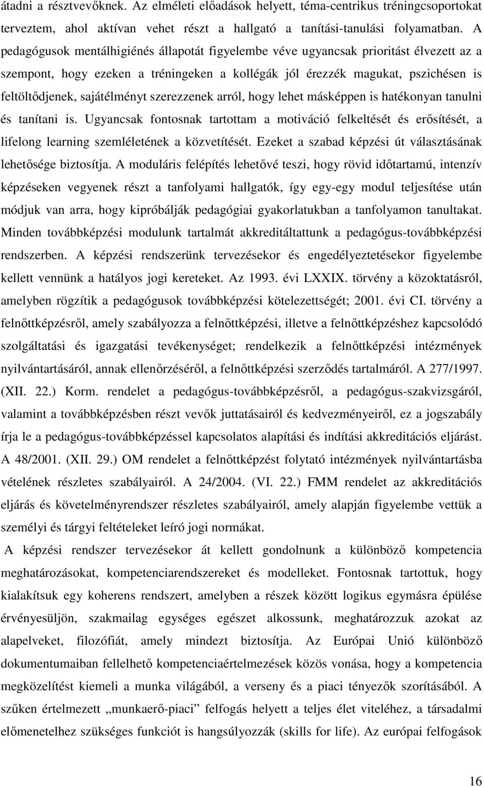 sajátélményt szerezzenek arról, hogy lehet másképpen is hatékonyan tanulni és tanítani is.