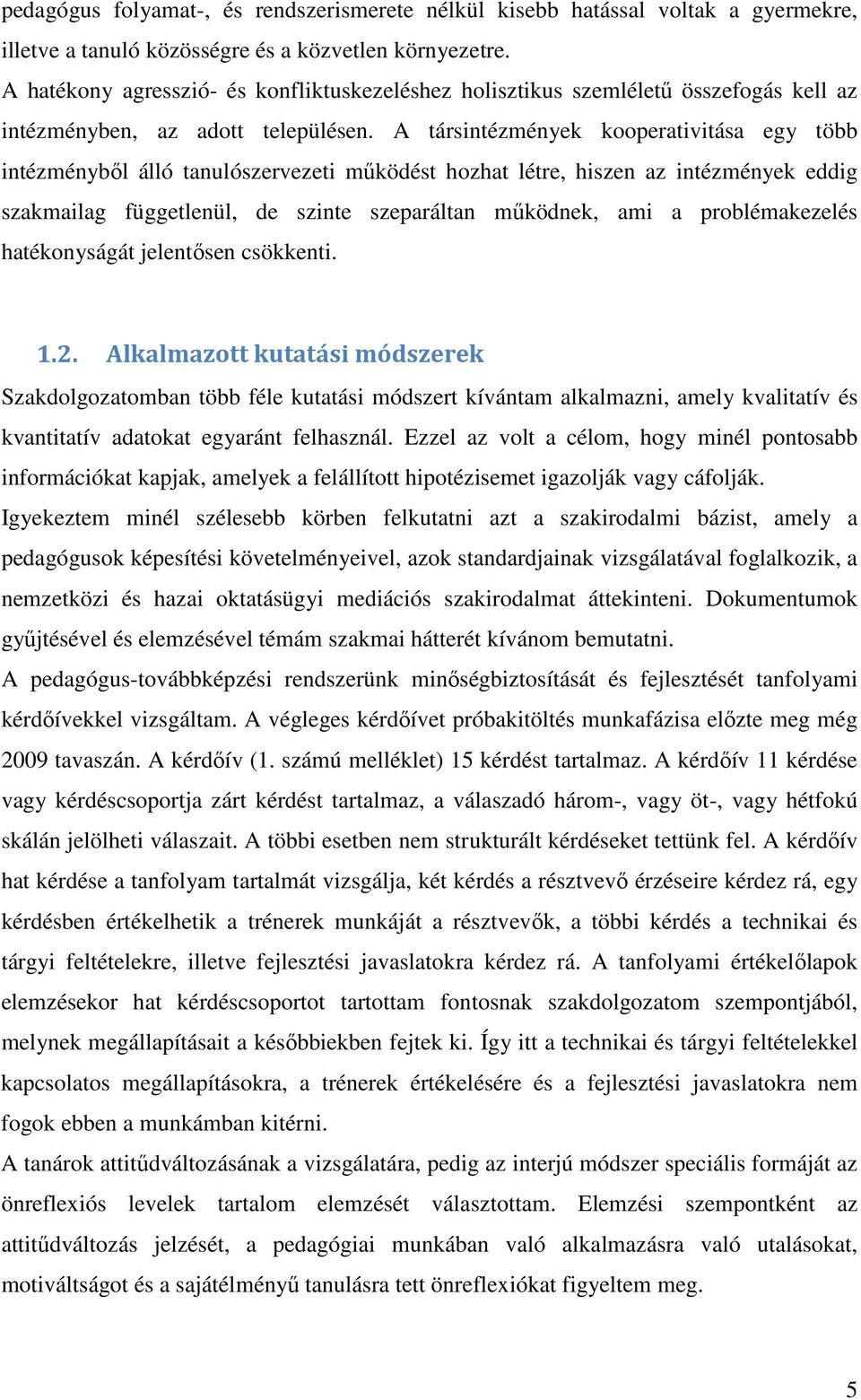 A társintézmények kooperativitása egy több intézményből álló tanulószervezeti működést hozhat létre, hiszen az intézmények eddig szakmailag függetlenül, de szinte szeparáltan működnek, ami a