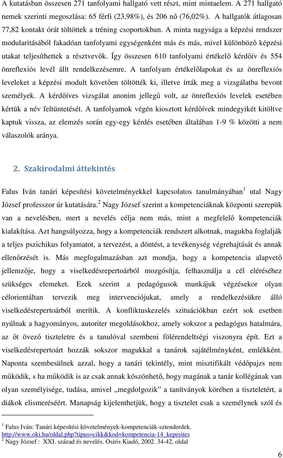 A minta nagysága a képzési rendszer modularitásából fakadóan tanfolyami egységenként más és más, mivel különböző képzési utakat teljesíthettek a résztvevők.