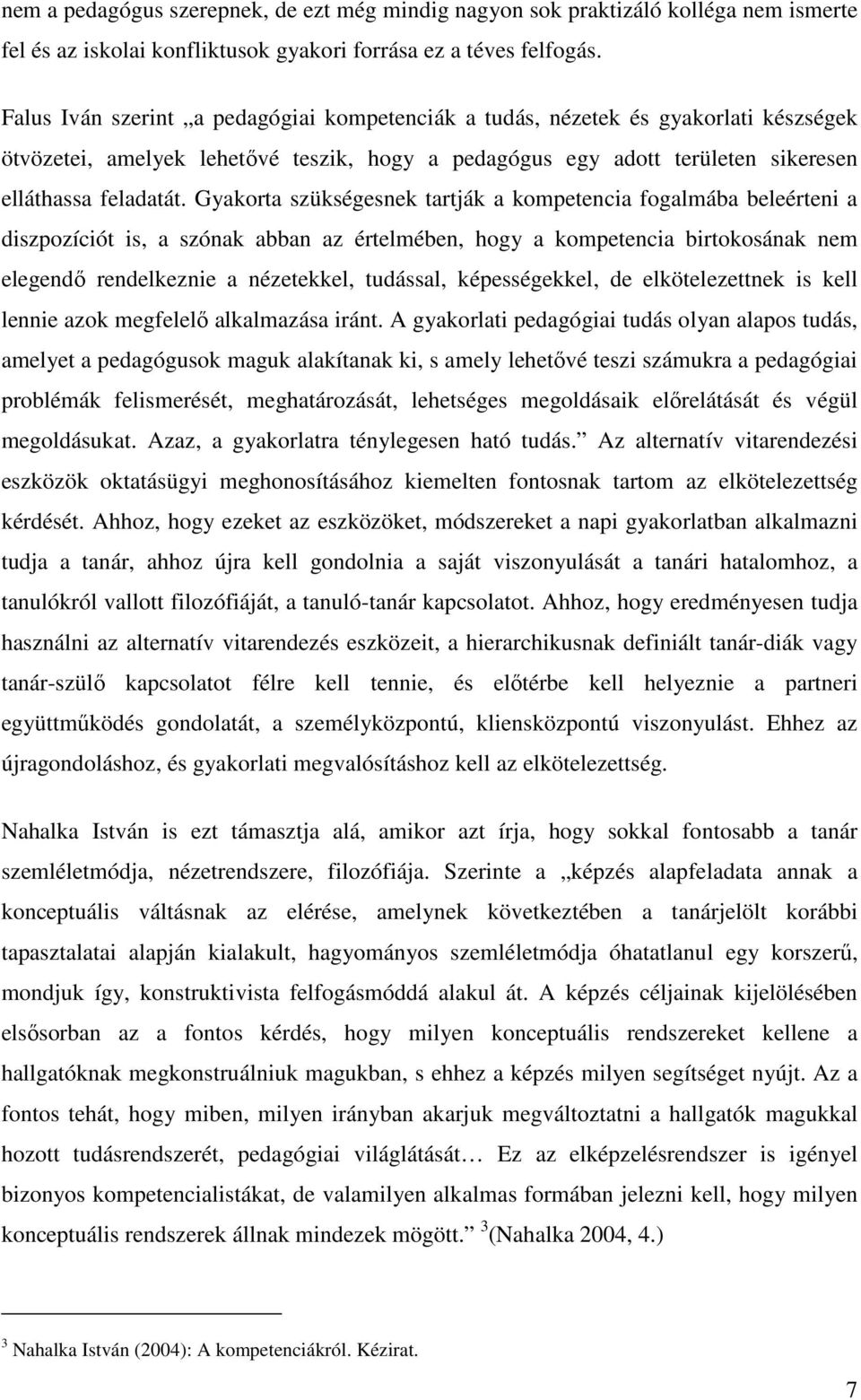 Gyakorta szükségesnek tartják a kompetencia fogalmába beleérteni a diszpozíciót is, a szónak abban az értelmében, hogy a kompetencia birtokosának nem elegendő rendelkeznie a nézetekkel, tudással,