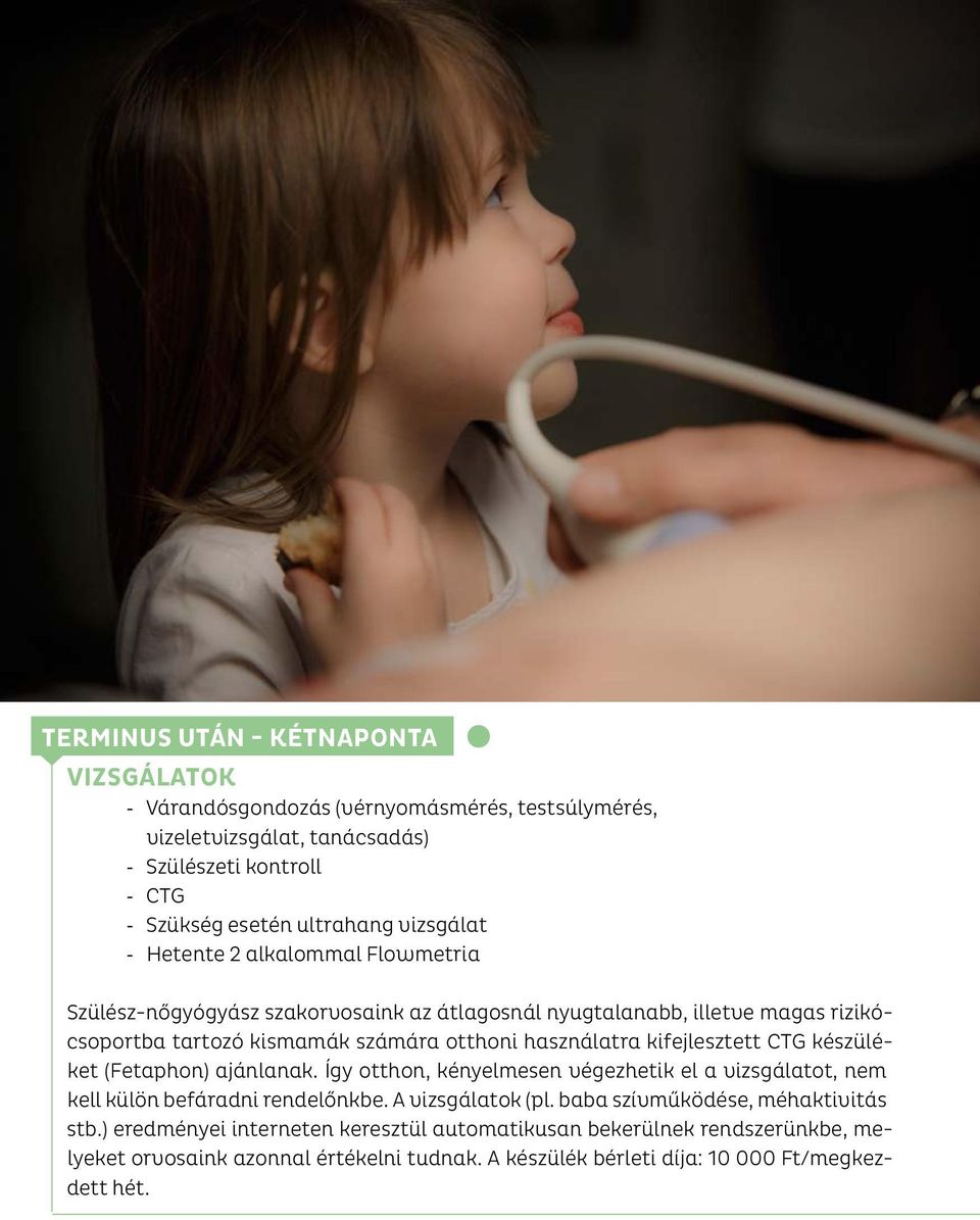 ajánlanak. Így otthon, kényelmesen végezhetik el a vizsgálatot, nem kell külön befáradni rendelőnkbe. A vizsgálatok (pl. baba szívműködése, méhaktivitás stb.