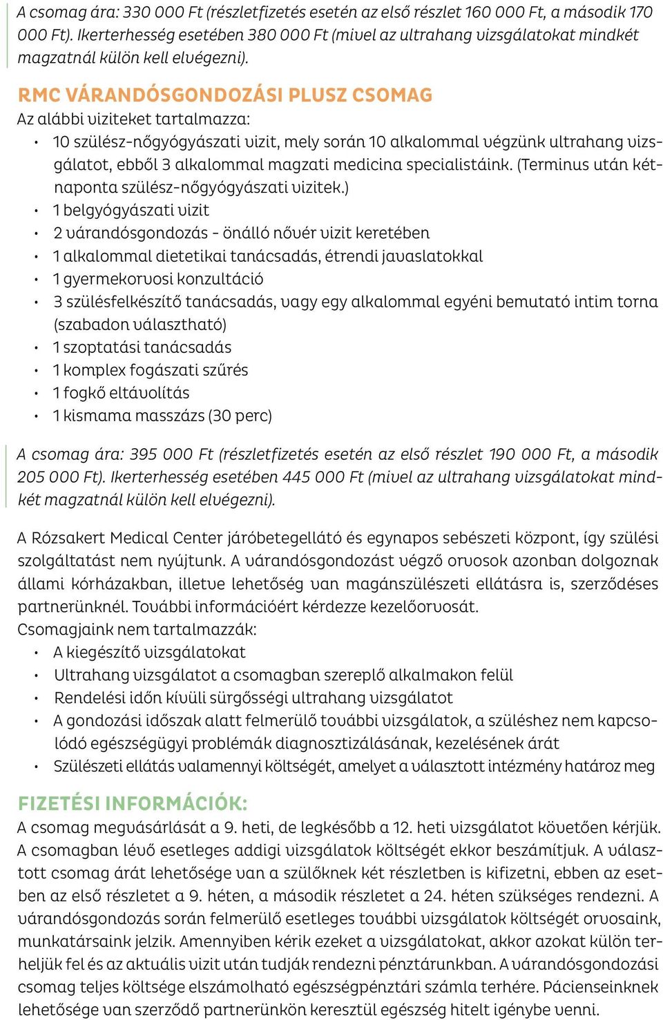 RMC VÁRANDÓSGONDOZÁSI PLUSZ CSOMAG Az alábbi viziteket tartalmazza: 10 szülész-nőgyógyászati vizit, mely során 10 alkalommal végzünk ultrahang vizsgálatot, ebből 3 alkalommal magzati medicina