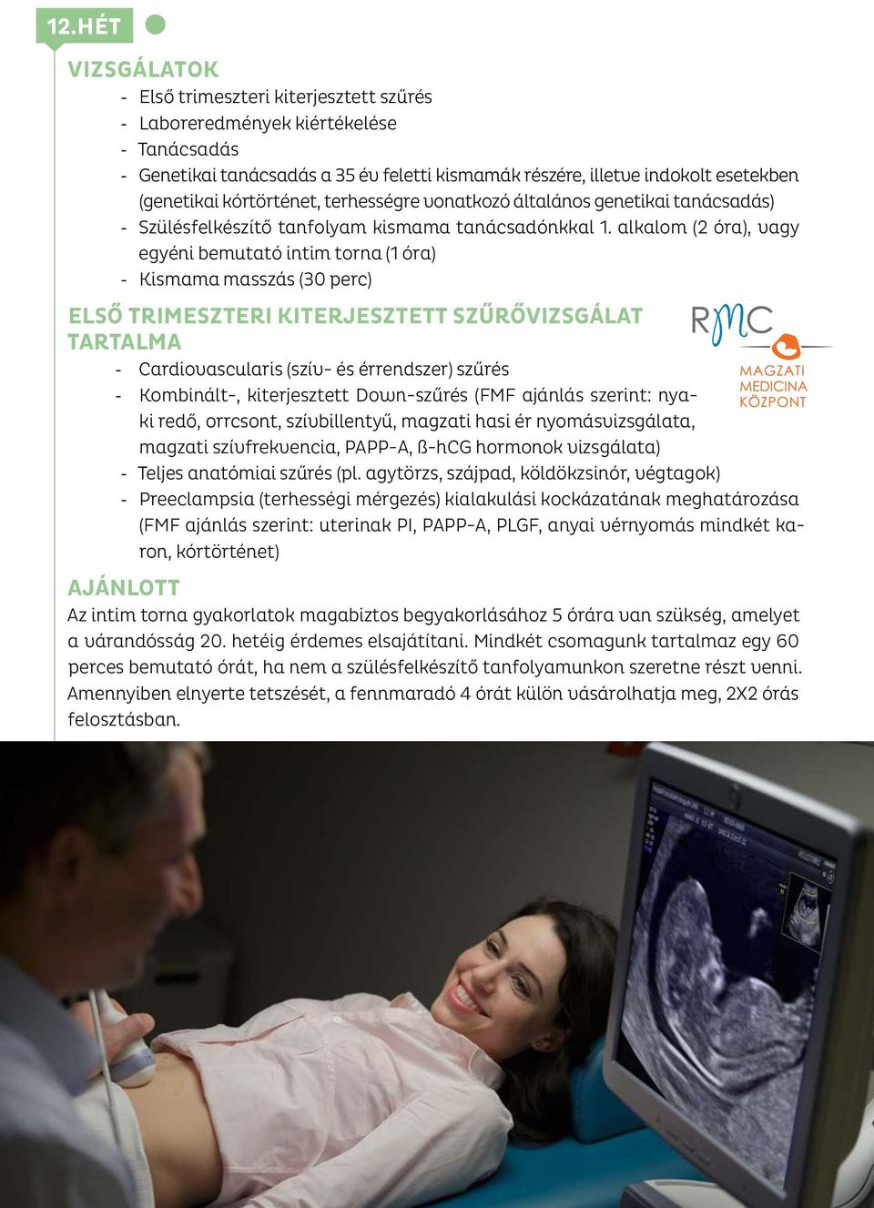 alkalom (2 óra), vagy egyéni bemutató intim torna (1 óra) - Kismama masszás (30 perc) ELSŐ TRIMESZTERI KITERJESZTETT SZŰRŐVIZSGÁLAT TARTALMA - Cardiovascularis (szív- és érrendszer) szűrés -