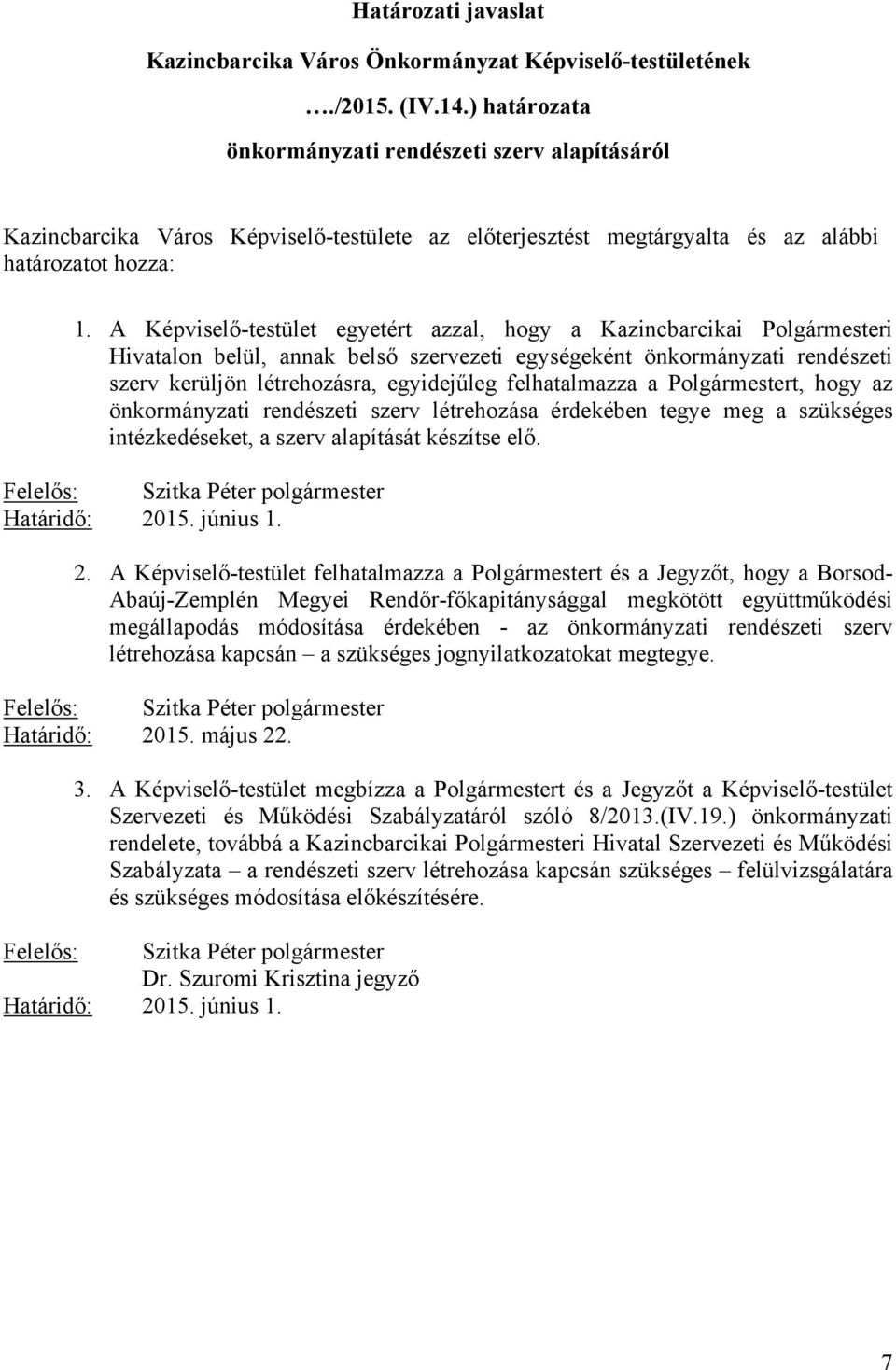 A Képviselő-testület egyetért azzal, hogy a Kazincbarcikai Polgármesteri Hivatalon belül, annak belső szervezeti egységeként önkormányzati rendészeti szerv kerüljön létrehozásra, egyidejűleg