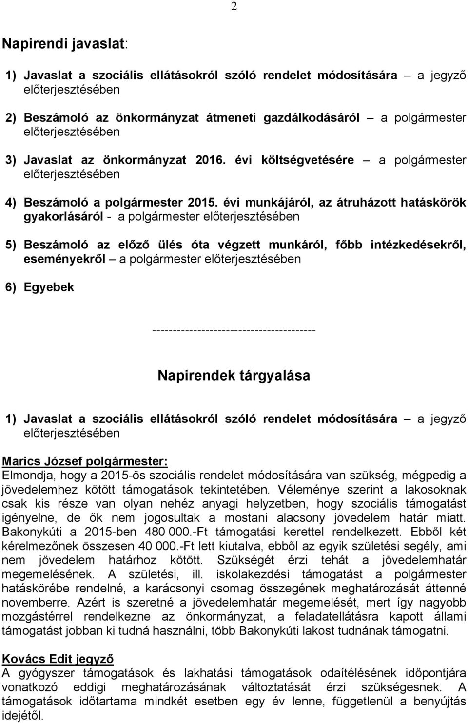 évi munkájáról, az átruházott hatáskörök gyakorlásáról - a polgármester 5) Beszámoló az előző ülés óta végzett munkáról, főbb intézkedésekről, eseményekről a polgármester 6) Egyebek