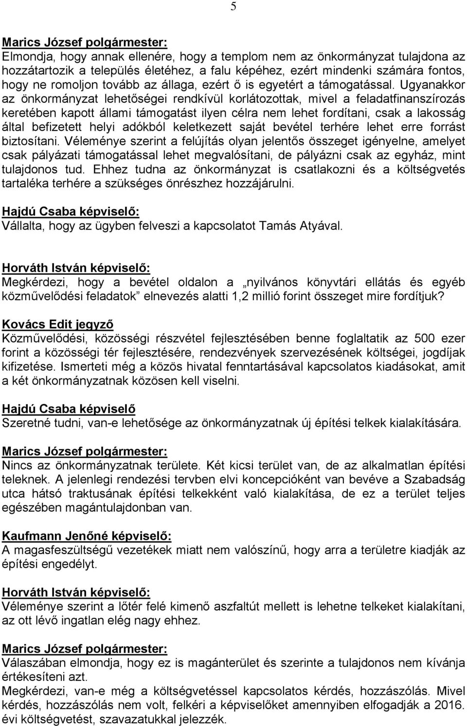 Ugyanakkor az önkormányzat lehetőségei rendkívül korlátozottak, mivel a feladatfinanszírozás keretében kapott állami támogatást ilyen célra nem lehet fordítani, csak a lakosság által befizetett helyi