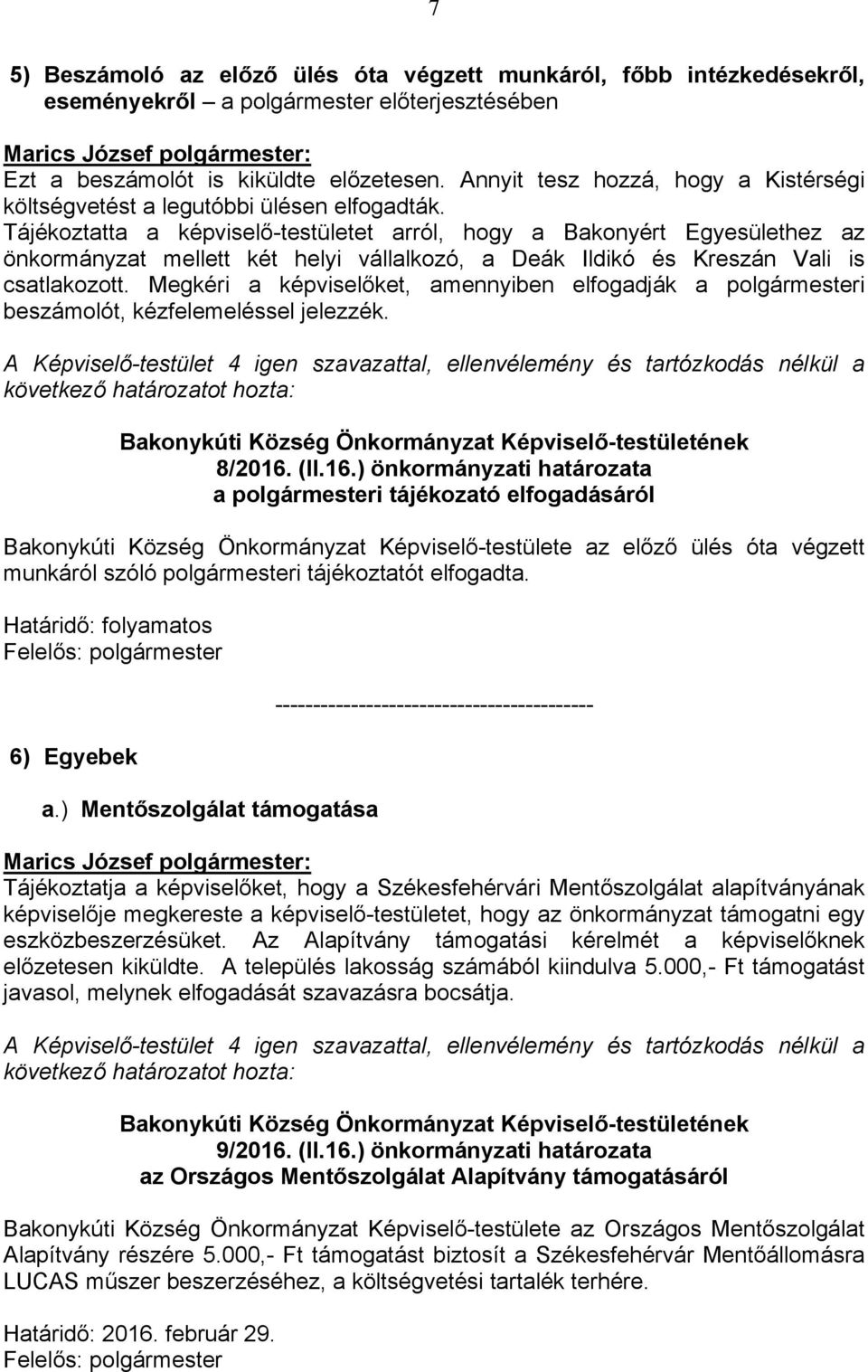 Tájékoztatta a képviselő-testületet arról, hogy a Bakonyért Egyesülethez az önkormányzat mellett két helyi vállalkozó, a Deák Ildikó és Kreszán Vali is csatlakozott.