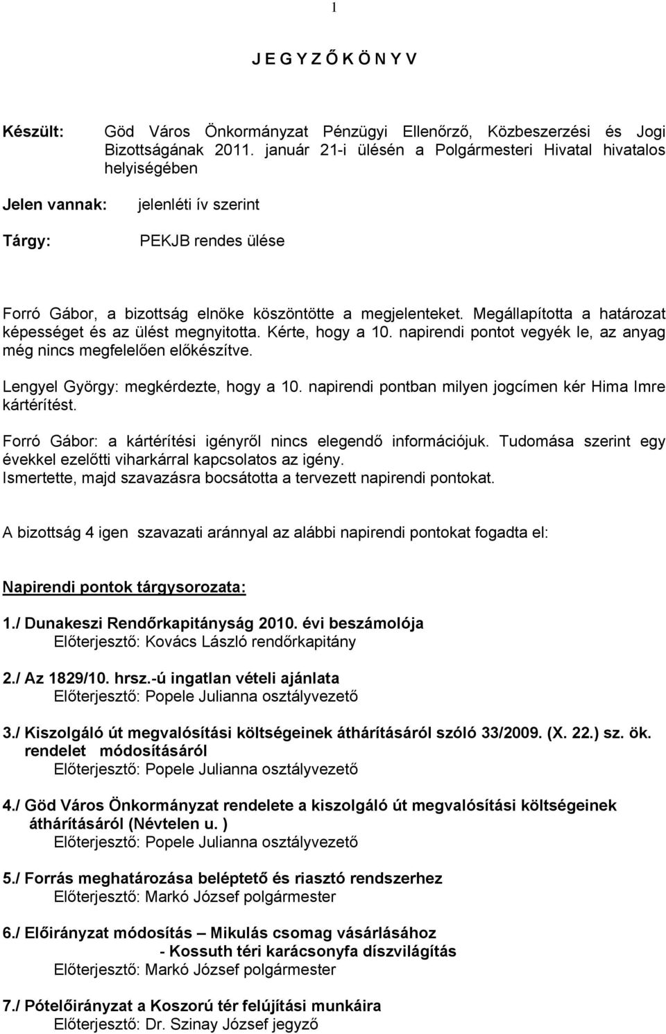 Megállapította a határozat képességet és az ülést megnyitotta. Kérte, hogy a 10. napirendi pontot vegyék le, az anyag még nincs megfelelően előkészítve. Lengyel György: megkérdezte, hogy a 10.