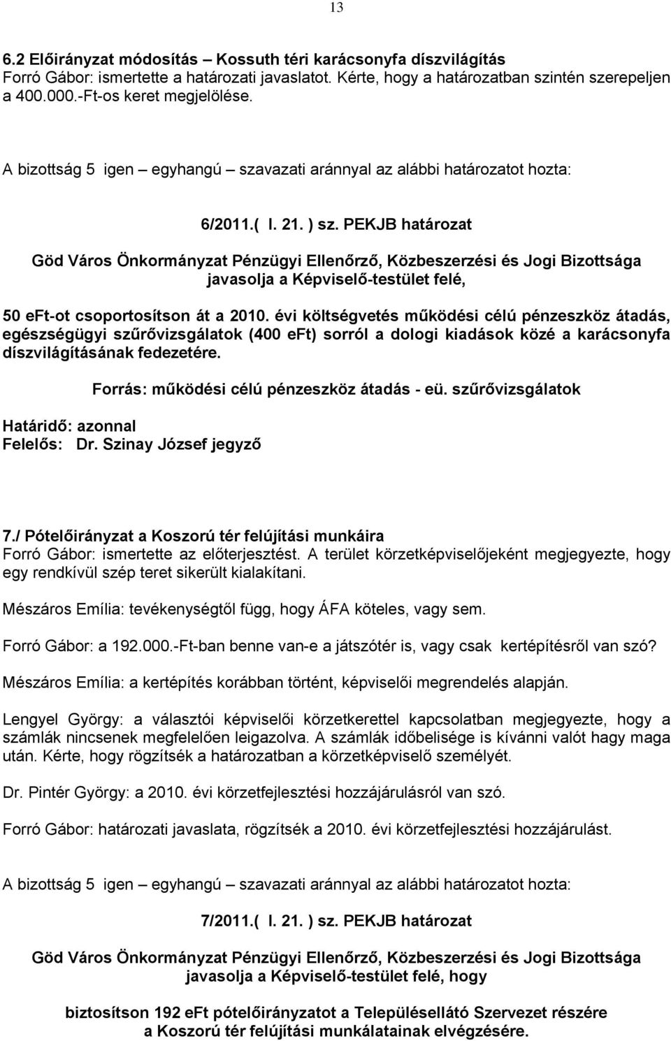 évi költségvetés működési célú pénzeszköz átadás, egészségügyi szűrővizsgálatok (400 eft) sorról a dologi kiadások közé a karácsonyfa díszvilágításának fedezetére.