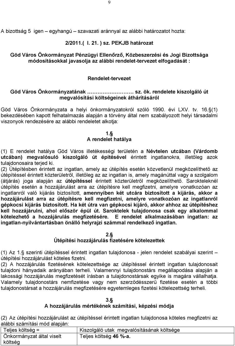 (1) bekezdésében kapott felhatalmazás alapján a törvény által nem szabályozott helyi társadalmi viszonyok rendezésére az alábbi rendeletet alkotja: 1.