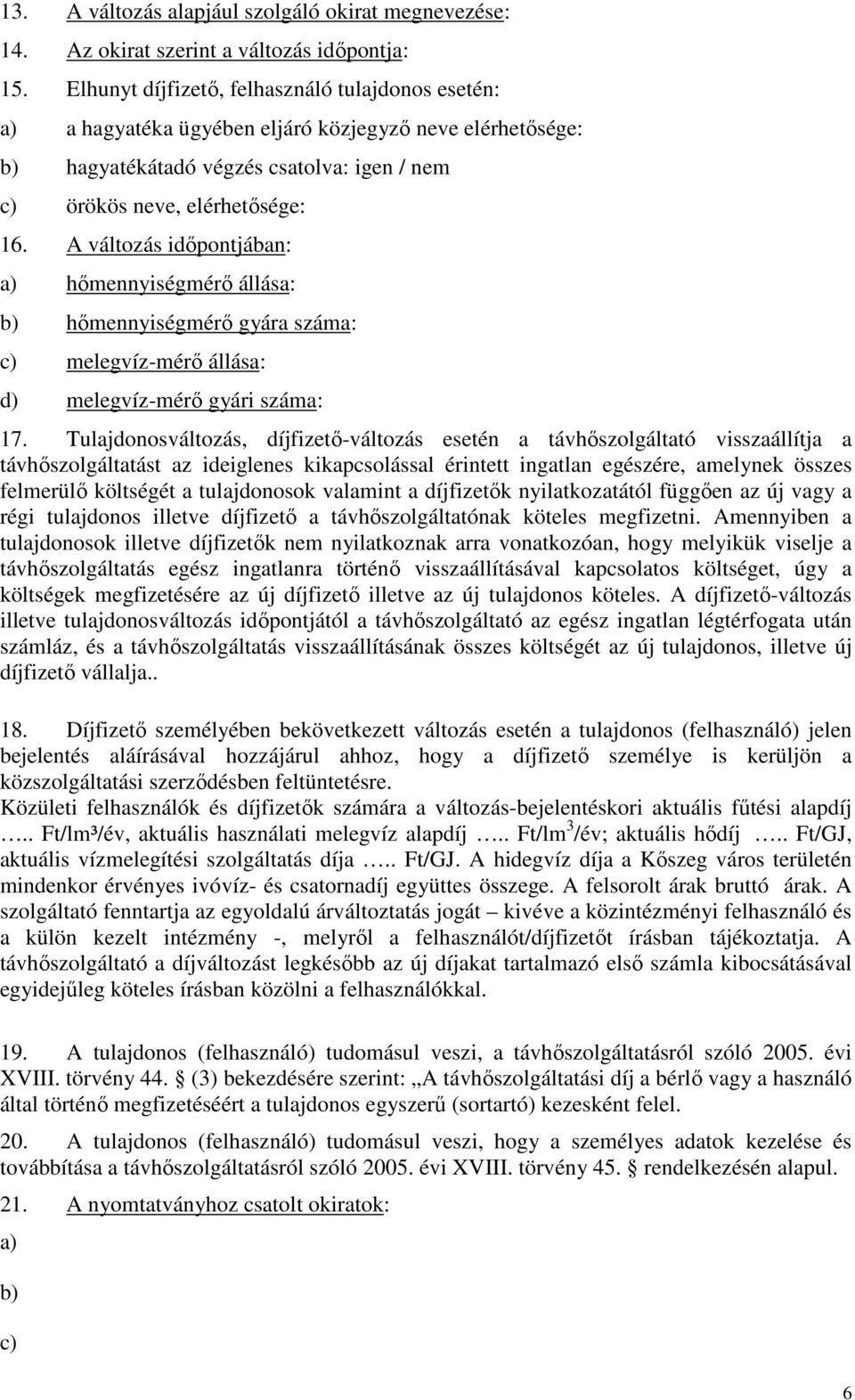 A változás időpontjában: a) hőmennyiségmérő állása: b) hőmennyiségmérő gyára száma: c) melegvíz-mérő állása: d) melegvíz-mérő gyári száma: 17.