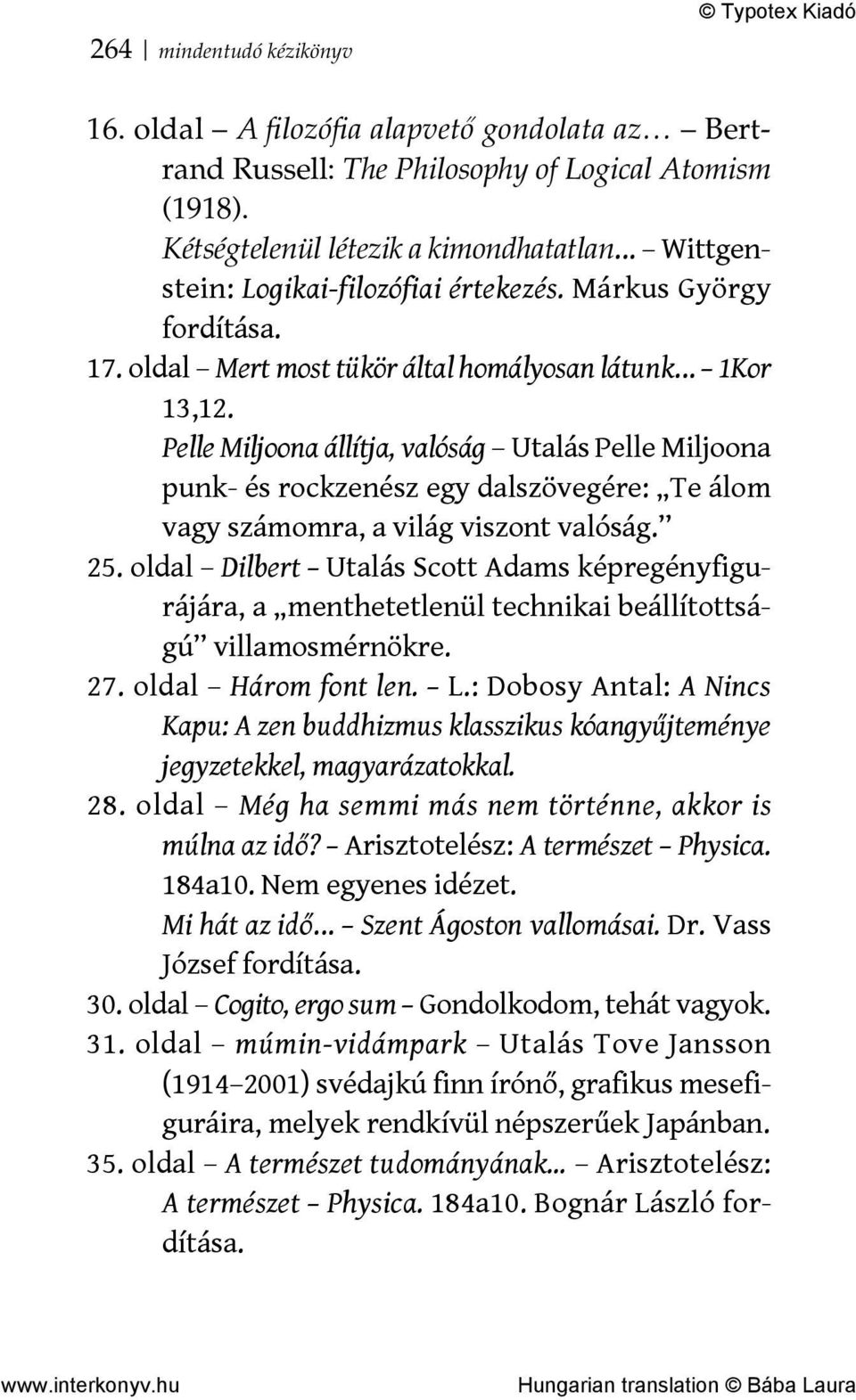 Pelle Miljoona állítja, valóság Utalás Pelle Miljoona punk- és rockzenész egy dalszövegére: Te álom vagy számomra, a világ viszont valóság. 25.