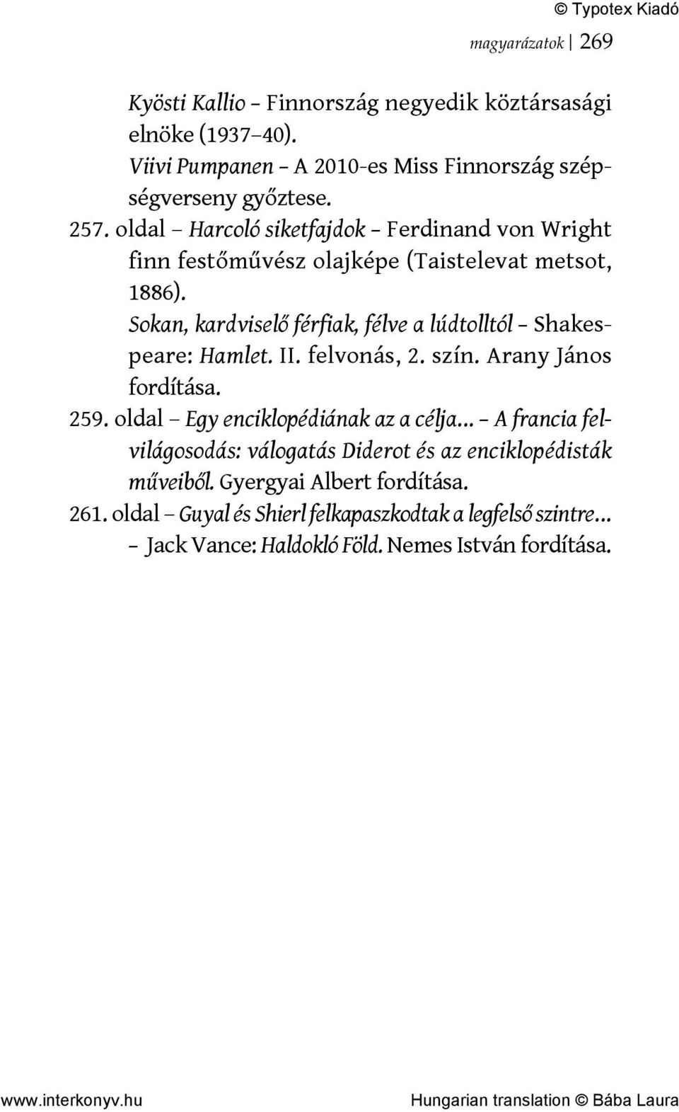 Sokan, kardviselő férfiak, félve a lúdtolltól Shakespeare: Hamlet. II. felvonás, 2. szín. Arany János fordítása. 259.