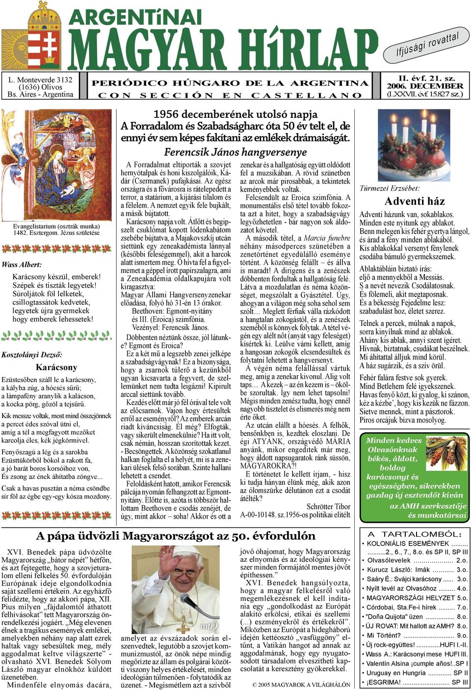 Kosztolányi Dezső: Karácsony Ezüstesőben száll le a karácsony, a kályha zúg, a hóesés sűrű; a lámpafény aranylik a kalácson, a kocka pörg, gőzöl a tejsűrű.