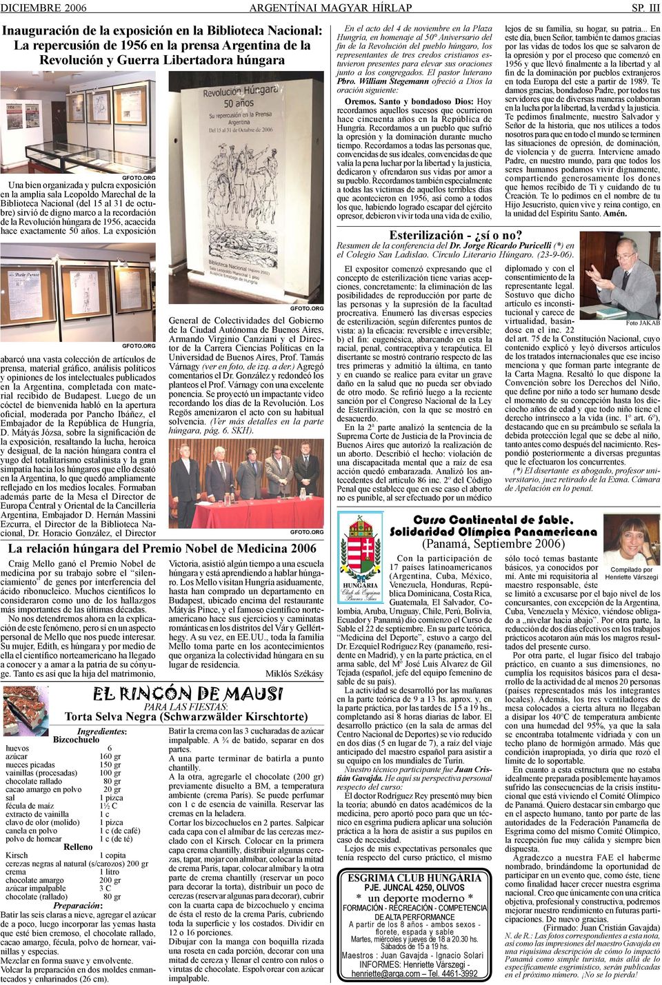 amplia sala Leopoldo Marechal de la Biblioteca Nacional (del 15 al 31 de octubre) sirvió de digno marco a la recordación de la Revolución húngara de 1956, acaecida hace exactamente 50 años.