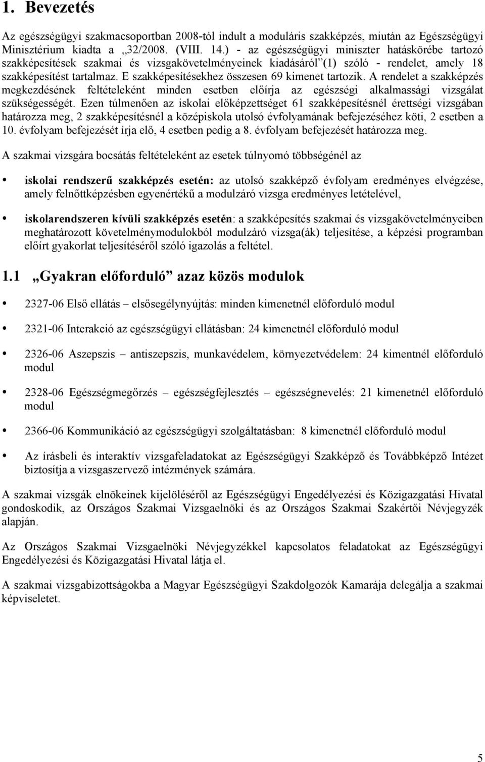 E szakképesítésekhez összesen 69 kimenet tartozik. A rendelet a szakképzés megkezdésének feltételeként minden esetben előírja az egészségi alkalmassági vizsgálat szükségességét.