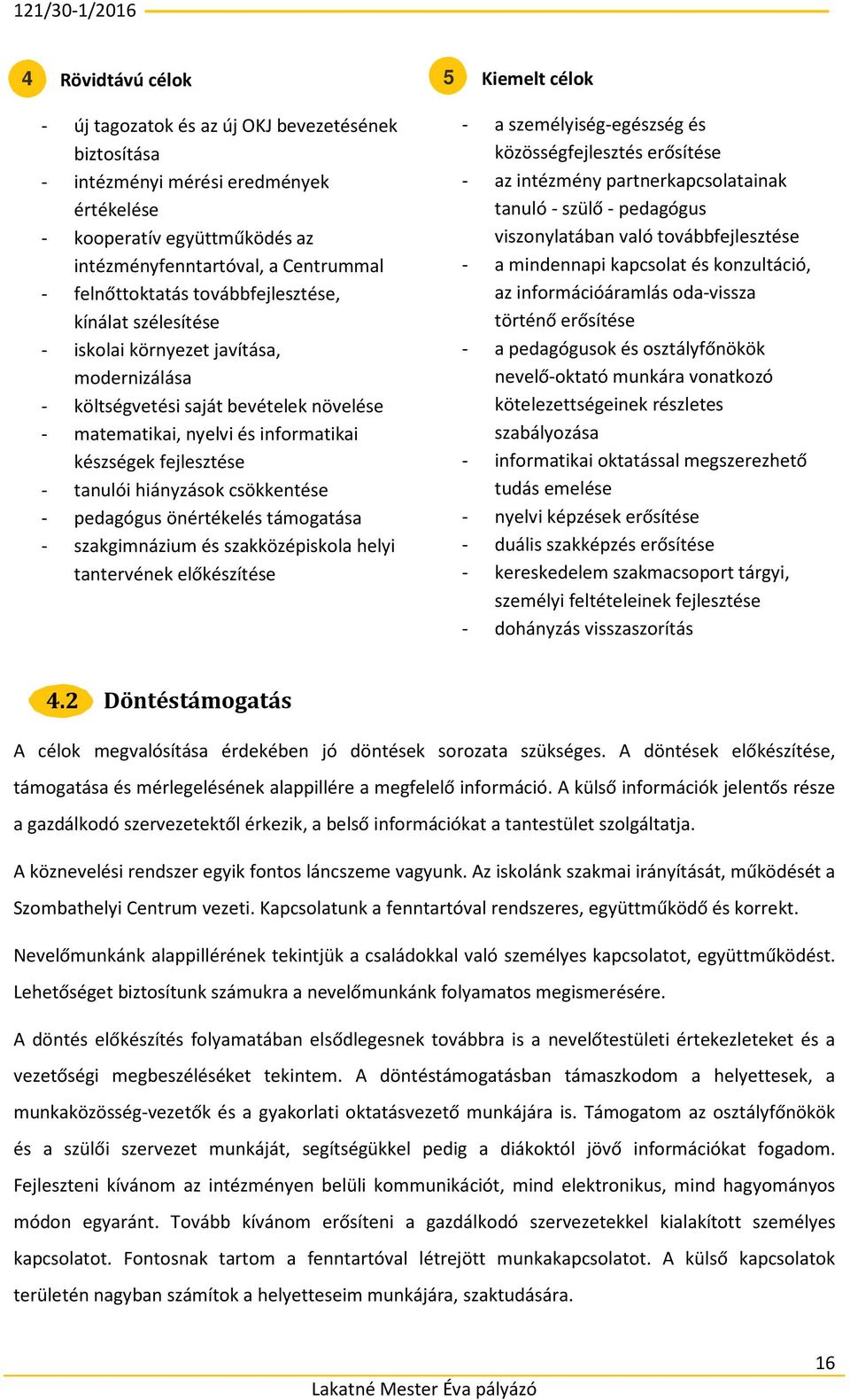 hiányzások csökkentése - pedagógus önértékelés támogatása - szakgimnázium és szakközépiskola helyi tantervének előkészítése 5 Kiemelt célok - a személyiség-egészség és közösségfejlesztés erősítése -