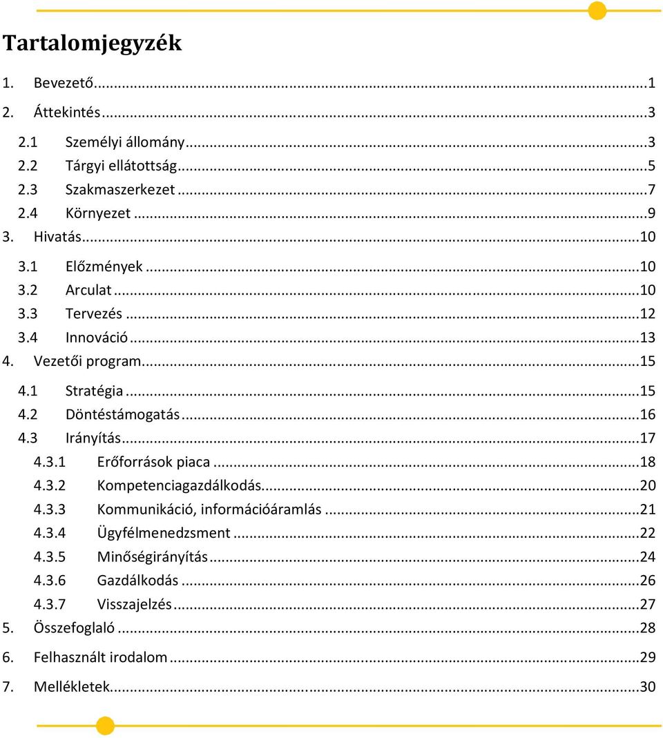 .. 16 4.3 Irányítás... 17 4.3.1 Erőforrások piaca... 18 4.3.2 Kompetenciagazdálkodás... 20 4.3.3 Kommunikáció, információáramlás... 21 4.3.4 Ügyfélmenedzsment.