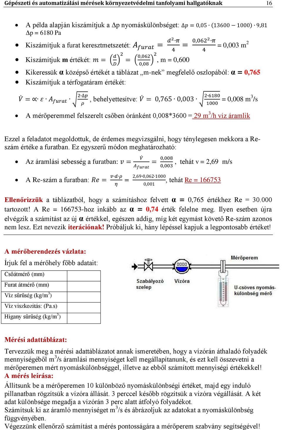 felszerelt csőben óránként 0,008*3600 = 29 m 3 /h víz áramlik Ezzel a feladatot megoldottuk, de érdemes megvizsgálni, hogy ténylegesen mekkora a Reszám értéke a furatban.